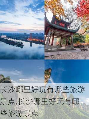 长沙哪里好玩有哪些旅游景点,长沙哪里好玩有哪些旅游景点