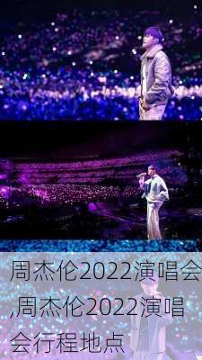 周杰伦2022演唱会,周杰伦2022演唱会行程地点