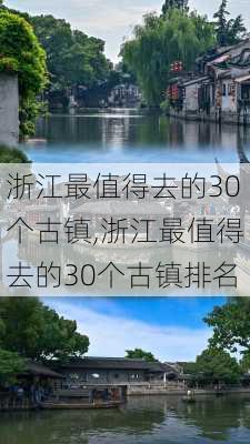 浙江最值得去的30个古镇,浙江最值得去的30个古镇排名