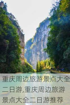 重庆周边旅游景点大全二日游,重庆周边旅游景点大全二日游推荐