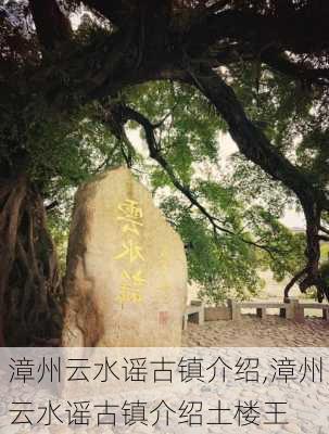 漳州云水谣古镇介绍,漳州云水谣古镇介绍土楼王