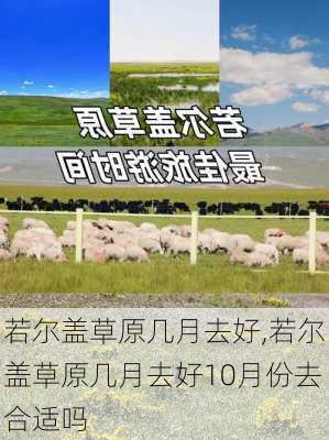 若尔盖草原几月去好,若尔盖草原几月去好10月份去合适吗