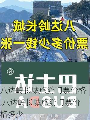 八达岭长城旅游门票价格,八达岭长城旅游门票价格多少