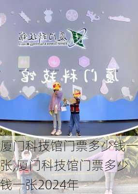 厦门科技馆门票多少钱一张,厦门科技馆门票多少钱一张2024年