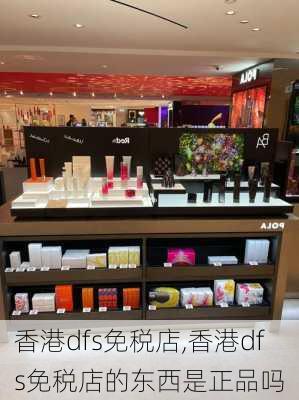 香港dfs免税店,香港dfs免税店的东西是正品吗