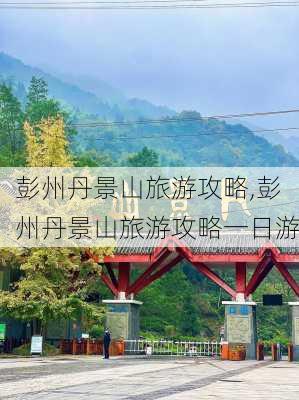 彭州丹景山旅游攻略,彭州丹景山旅游攻略一日游