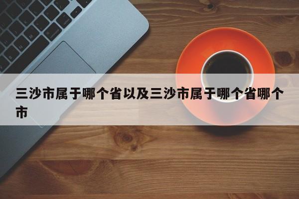 三沙市属于哪个省以及三沙市属于哪个省哪个市