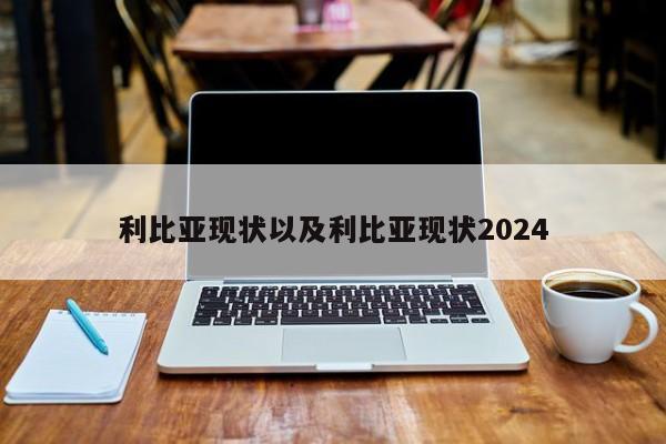 利比亚现状以及利比亚现状2024