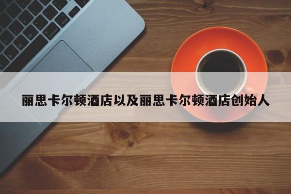 丽思卡尔顿酒店以及丽思卡尔顿酒店创始人